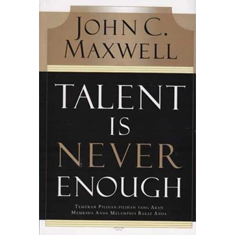 TALENT IS NEVER ENOUGH BY ; JOHN C. MAXWELL
