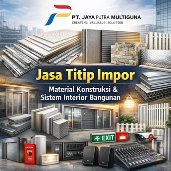 Titip Impor Material Konstruksi & Sistem Interior Bangunan